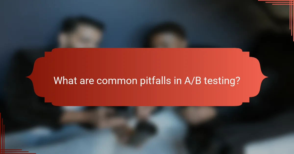 What are common pitfalls in A/B testing?
