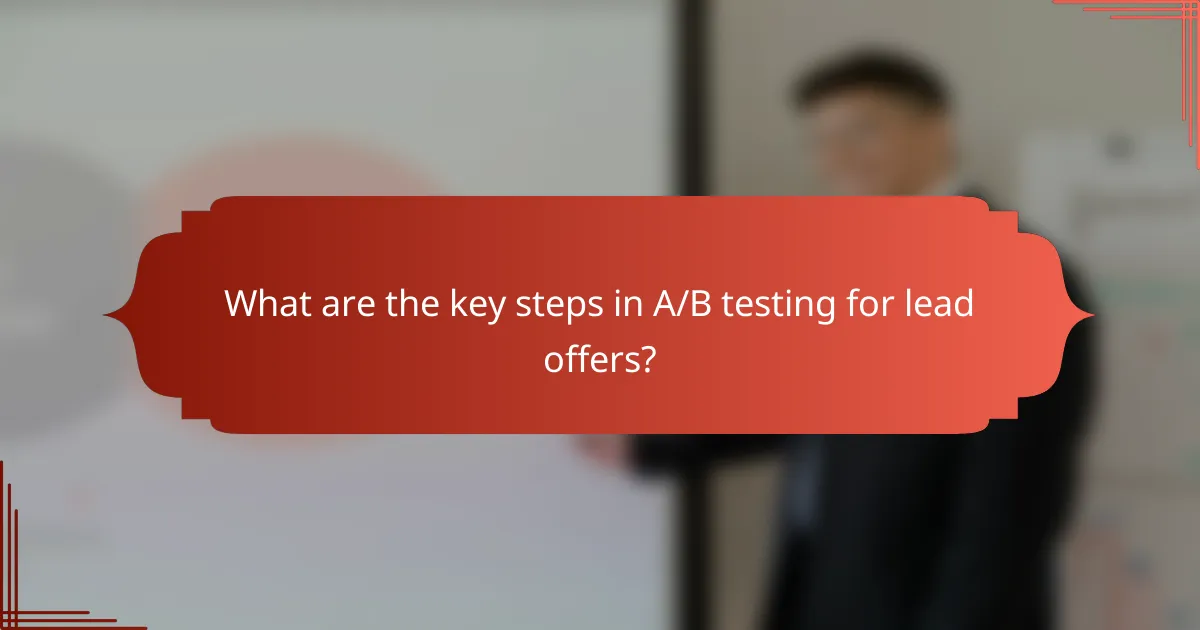 What are the key steps in A/B testing for lead offers?