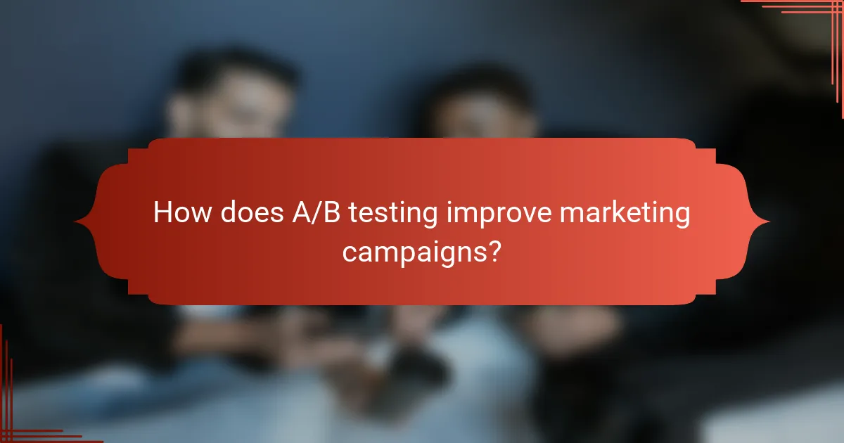 How does A/B testing improve marketing campaigns?