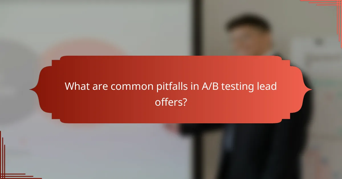 What are common pitfalls in A/B testing lead offers?