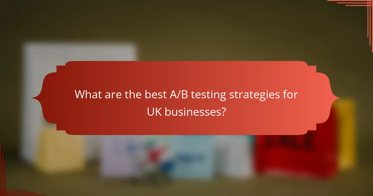 What are the best A/B testing strategies for UK businesses?