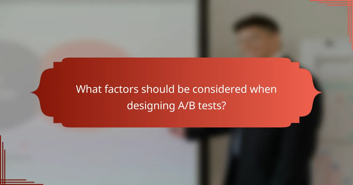 What factors should be considered when designing A/B tests?