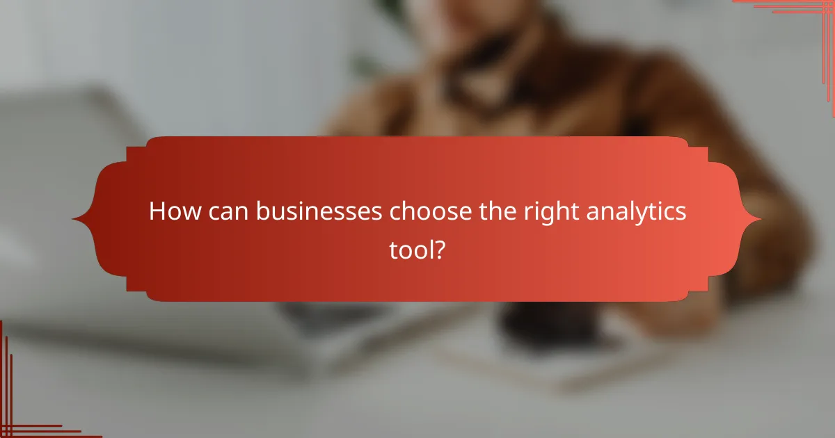 How can businesses choose the right analytics tool?