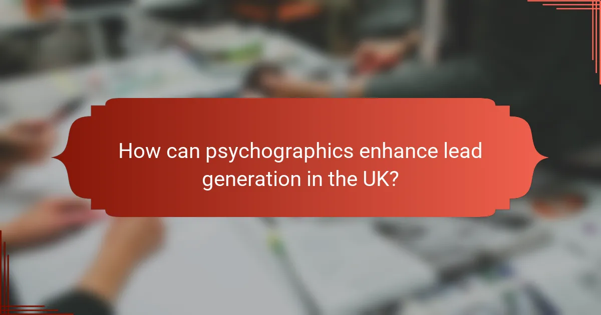 How can psychographics enhance lead generation in the UK?