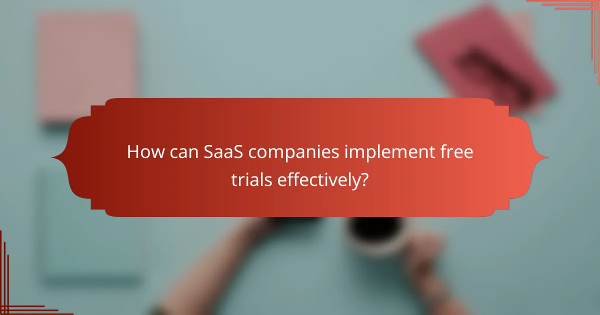 How can SaaS companies implement free trials effectively?