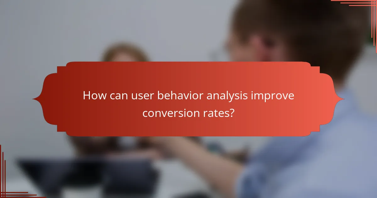 How can user behavior analysis improve conversion rates?