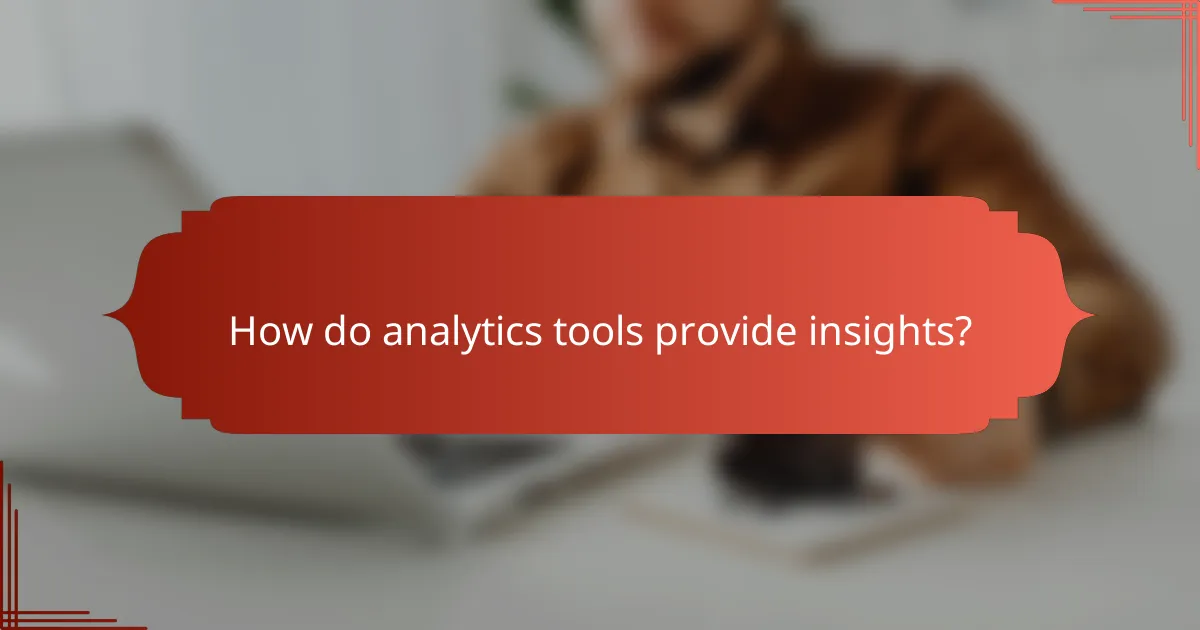 How do analytics tools provide insights?