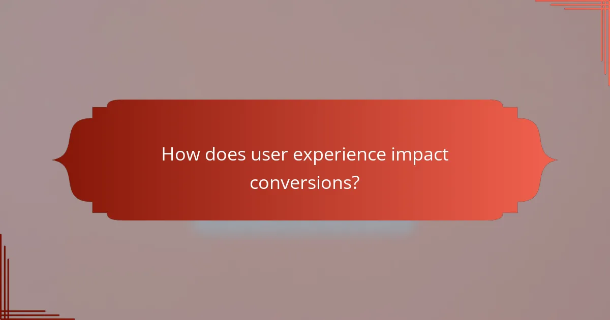 How does user experience impact conversions?