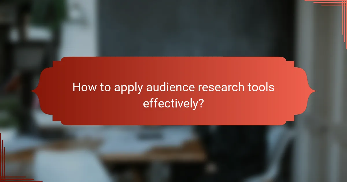 How to apply audience research tools effectively?