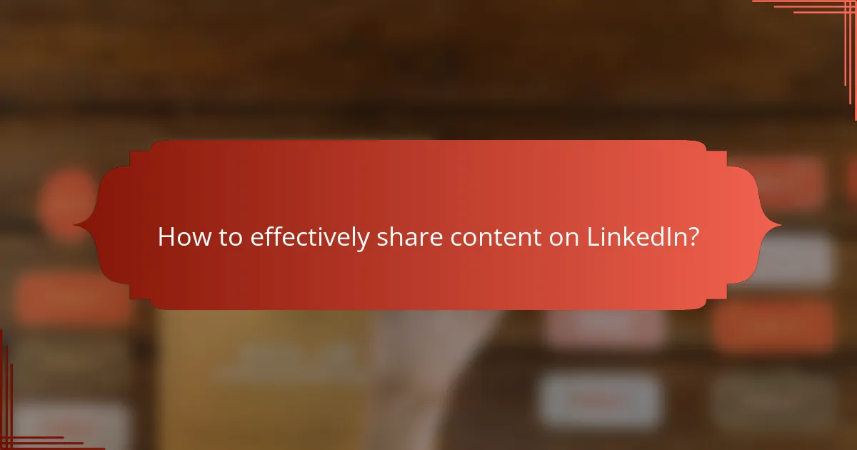 How to effectively share content on LinkedIn?
