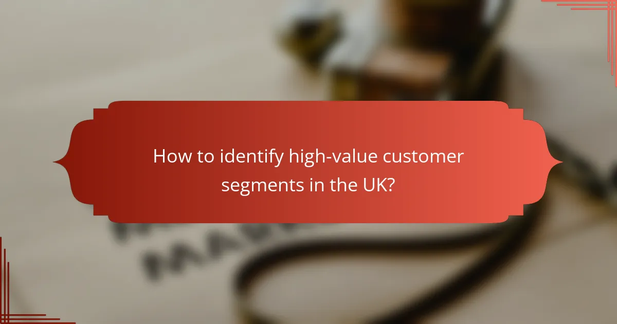 How to identify high-value customer segments in the UK?