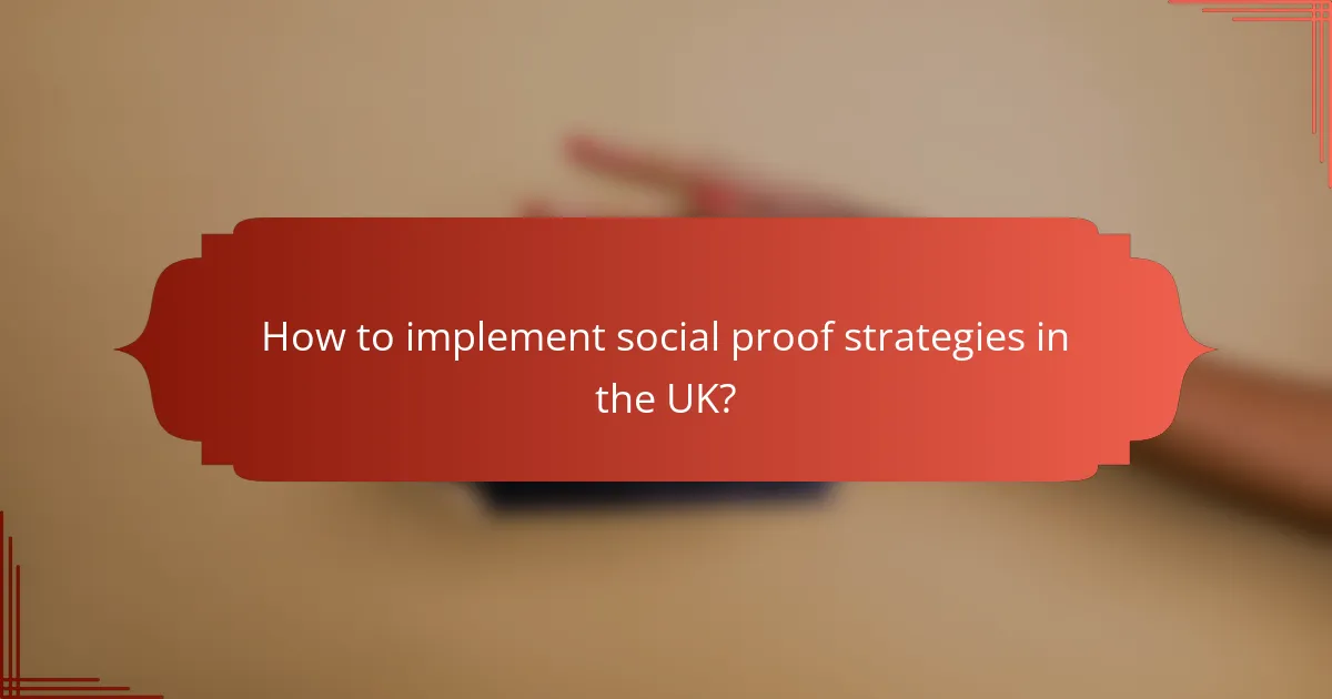 How to implement social proof strategies in the UK?
