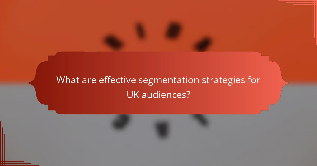 What are effective segmentation strategies for UK audiences?
