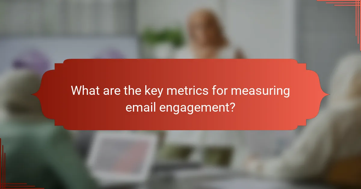 What are the key metrics for measuring email engagement?