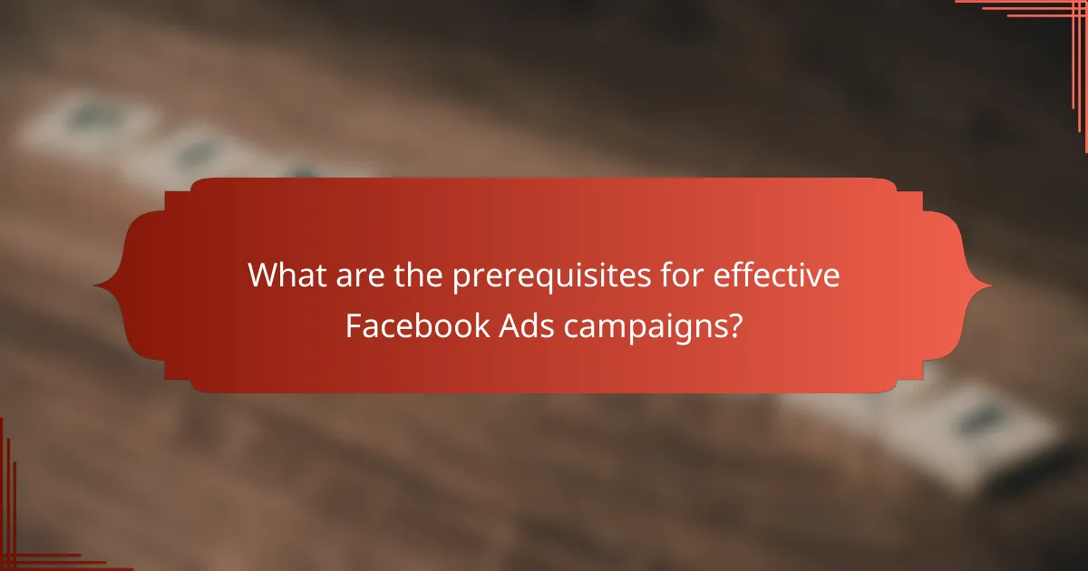 What are the prerequisites for effective Facebook Ads campaigns?