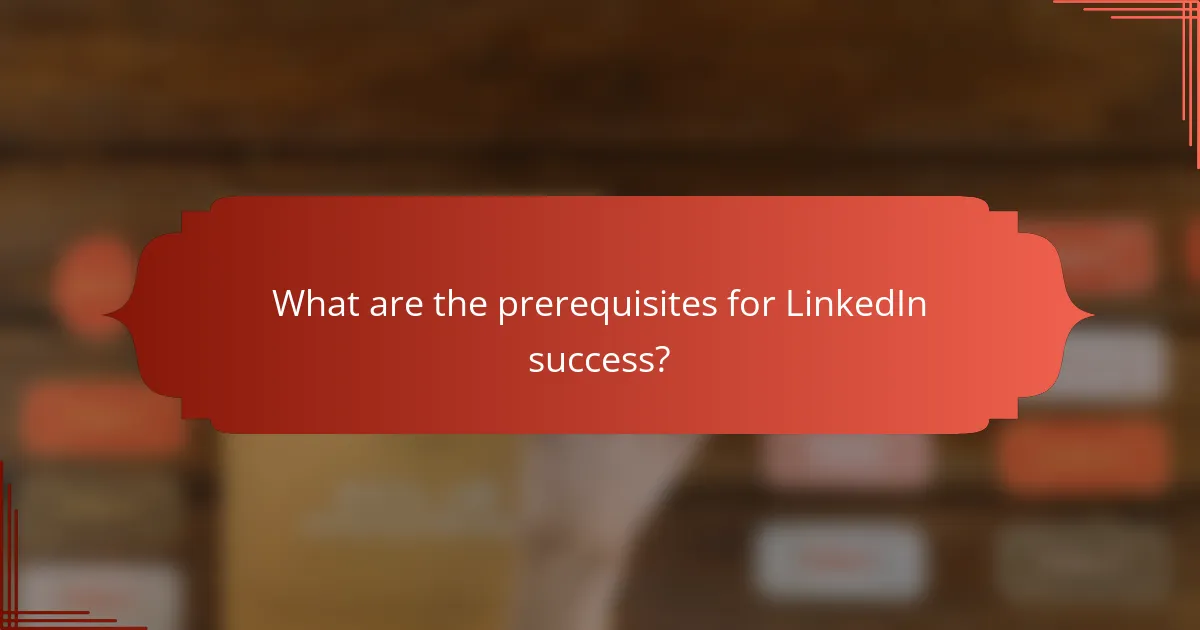 What are the prerequisites for LinkedIn success?