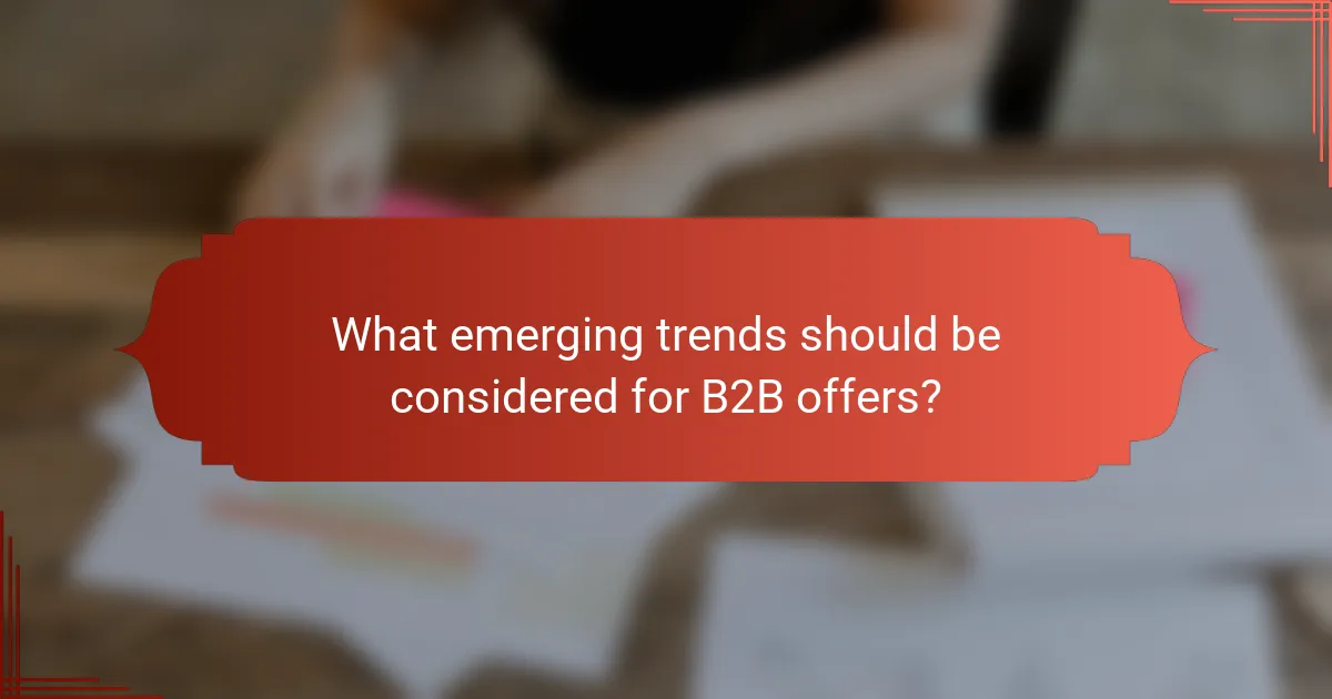 What emerging trends should be considered for B2B offers?