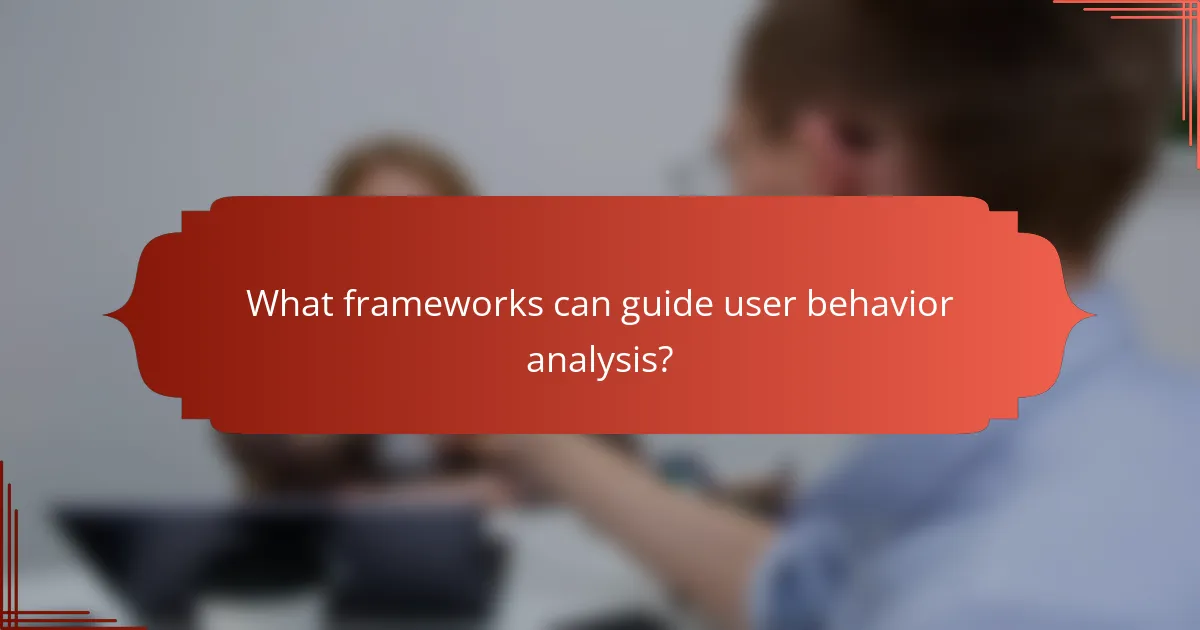 What frameworks can guide user behavior analysis?