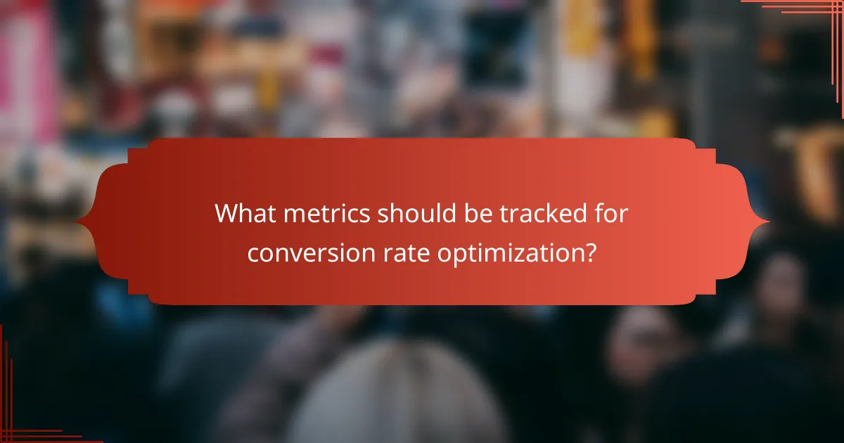 What metrics should be tracked for conversion rate optimization?