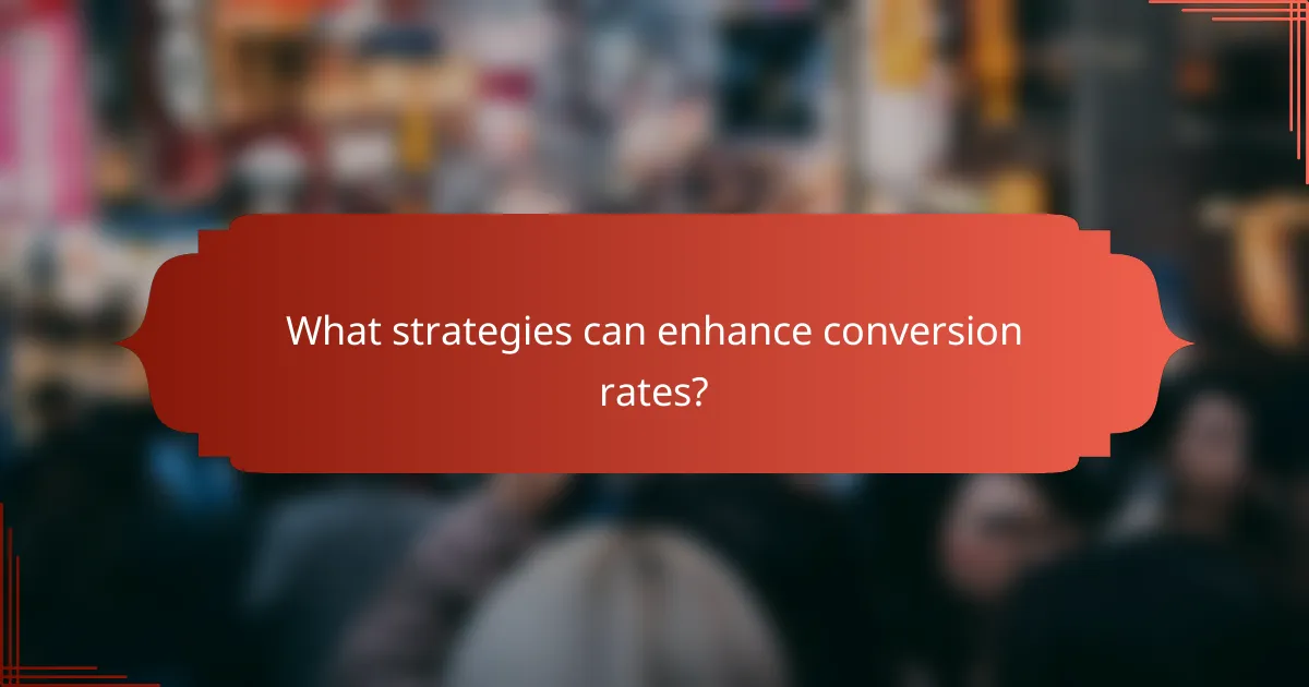 What strategies can enhance conversion rates?