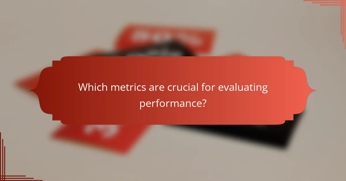 Which metrics are crucial for evaluating performance?